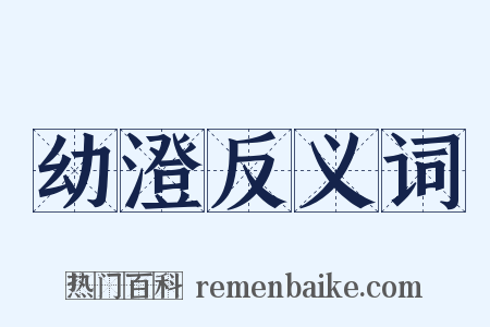 幼澄反义词是什么意思的图片